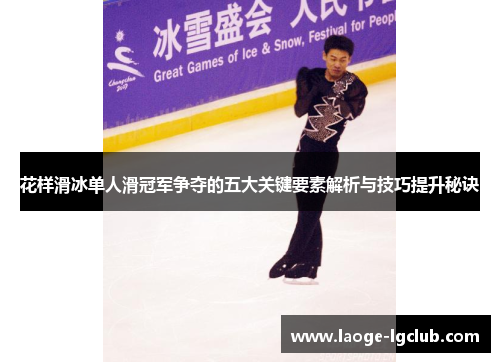 花样滑冰单人滑冠军争夺的五大关键要素解析与技巧提升秘诀 花样滑冰单人滑冠军争夺的五大关键要素解析与技巧提升秘诀
