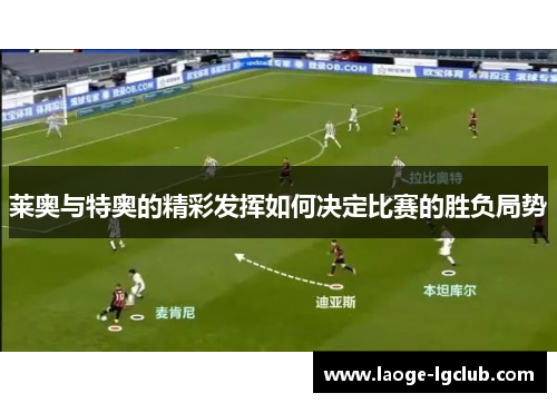 莱奥与特奥的精彩发挥如何决定比赛的胜负局势