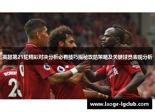 英超第21轮精彩对决分析必看技巧揭秘攻防策略及关键球员表现分析