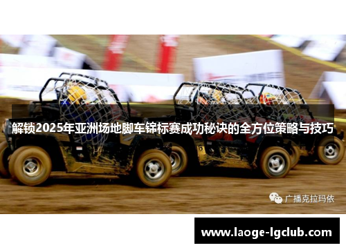 解锁2025年亚洲场地脚车锦标赛成功秘诀的全方位策略与技巧