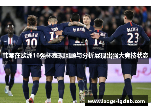 韩莹在欧洲16强杯表现回顾与分析展现出强大竞技状态