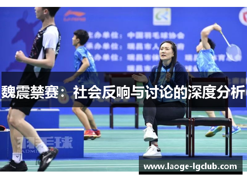 魏震禁赛:社会反响与讨论的深度分析 魏震禁赛:社会反响与讨论的深度分析