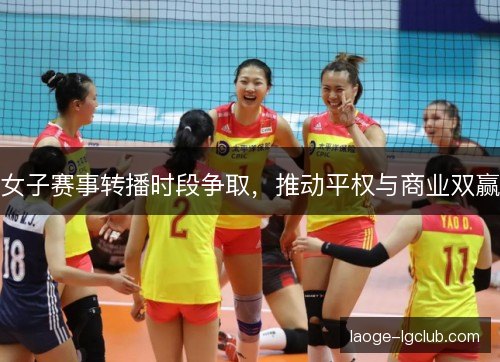 女子赛事转播时段争取，推动平权与商业双赢